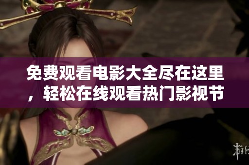 免费观看电影大全尽在这里，轻松在线观看热门影视节目！