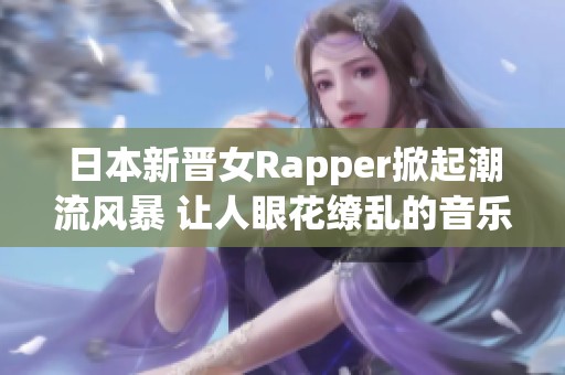 日本新晋女Rapper掀起潮流风暴 让人眼花缭乱的音乐盛宴