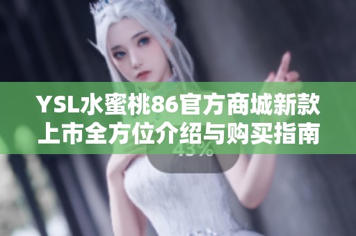 YSL水蜜桃86官方商城新款上市全方位介绍与购买指南