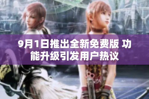 9月1日推出全新免费版 功能升级引发用户热议