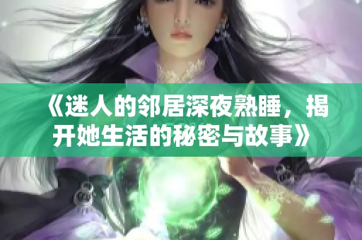 《迷人的邻居深夜熟睡，揭开她生活的秘密与故事》