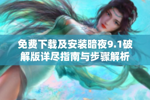 免费下载及安装暗夜9.1破解版详尽指南与步骤解析