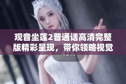 观音坐莲2普通话高清完整版精彩呈现，带你领略视觉盛宴