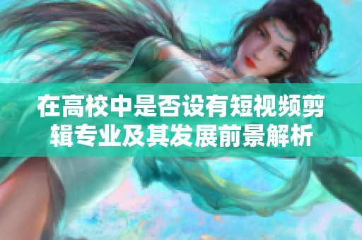 在高校中是否设有短视频剪辑专业及其发展前景解析