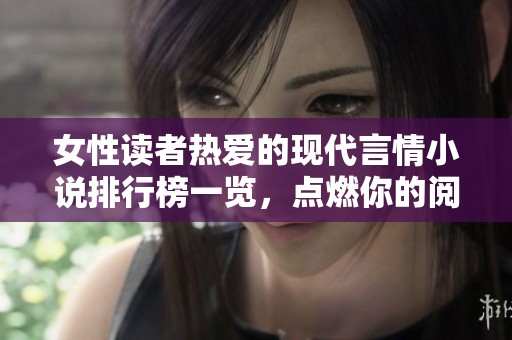 女性读者热爱的现代言情小说排行榜一览，点燃你的阅读激情