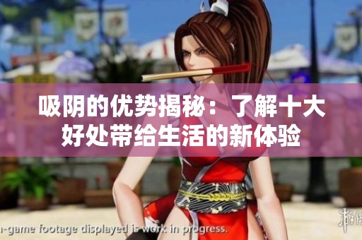 吸阴的优势揭秘：了解十大好处带给生活的新体验
