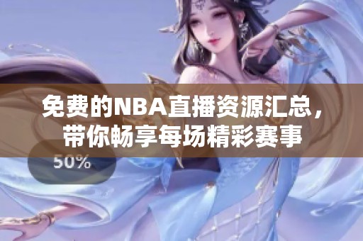 免费的NBA直播资源汇总，带你畅享每场精彩赛事