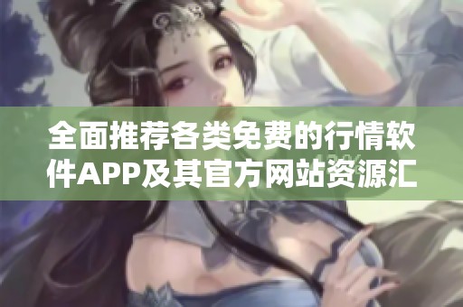 全面推荐各类免费的行情软件APP及其官方网站资源汇总