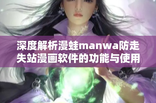 深度解析漫蛙manwa防走失站漫画软件的功能与使用体验