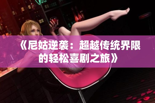《尼姑逆袭：超越传统界限的轻松喜剧之旅》
