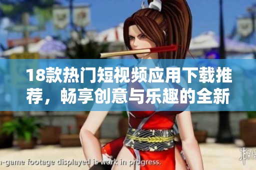 18款热门短视频应用下载推荐，畅享创意与乐趣的全新体验
