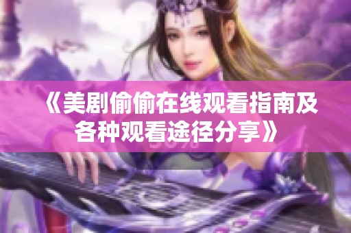 《美剧偷偷在线观看指南及各种观看途径分享》