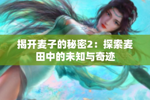 揭开麦子的秘密2：探索麦田中的未知与奇迹