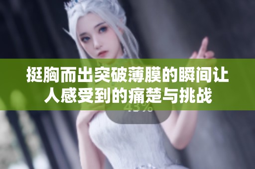 挺胸而出突破薄膜的瞬间让人感受到的痛楚与挑战