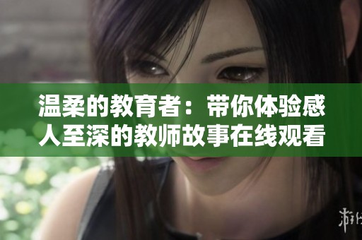 温柔的教育者：带你体验感人至深的教师故事在线观看