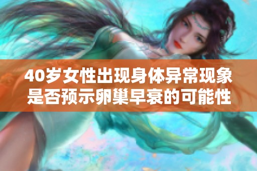 40岁女性出现身体异常现象是否预示卵巢早衰的可能性分析