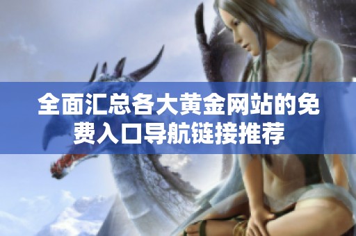 全面汇总各大黄金网站的免费入口导航链接推荐