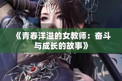 《青春洋溢的女教师：奋斗与成长的故事》