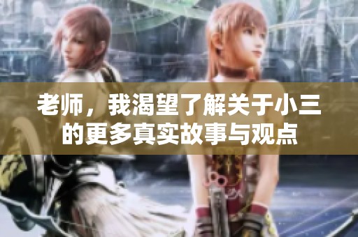 老师，我渴望了解关于小三的更多真实故事与观点
