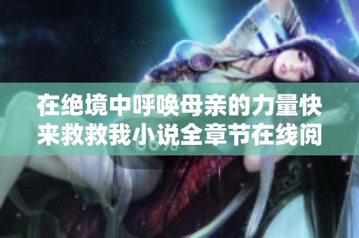 在绝境中呼唤母亲的力量快来救救我小说全章节在线阅读