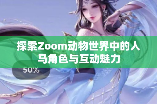 探索Zoom动物世界中的人马角色与互动魅力