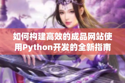 如何构建高效的成品网站使用Python开发的全新指南