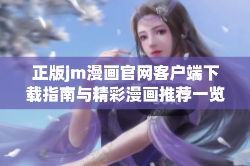 正版jm漫画官网客户端下载指南与精彩漫画推荐一览