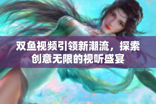 双鱼视频引领新潮流，探索创意无限的视听盛宴