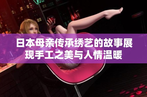日本母亲传承绣艺的故事展现手工之美与人情温暖
