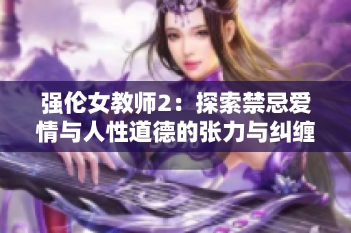 强伦女教师2：探索禁忌爱情与人性道德的张力与纠缠