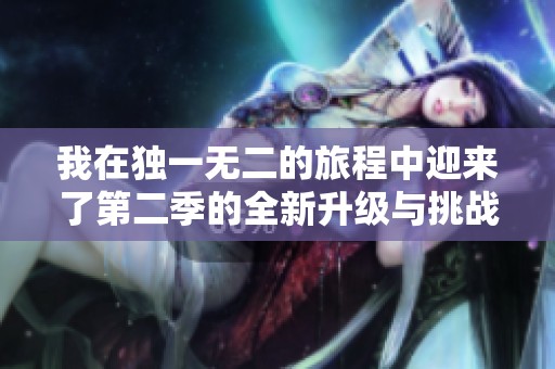 我在独一无二的旅程中迎来了第二季的全新升级与挑战
