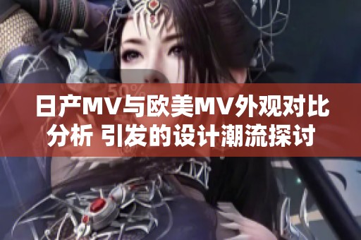 日产MV与欧美MV外观对比分析 引发的设计潮流探讨