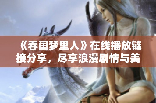 《春闺梦里人》在线播放链接分享，尽享浪漫剧情与美妙画面