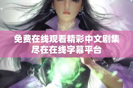免费在线观看精彩中文剧集尽在在线字幕平台