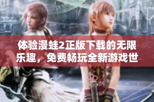 体验漫蛙2正版下载的无限乐趣，免费畅玩全新游戏世界