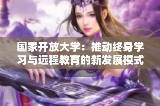 国家开放大学：推动终身学习与远程教育的新发展模式