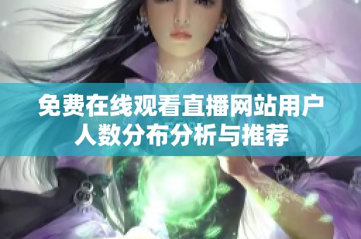 免费在线观看直播网站用户人数分布分析与推荐