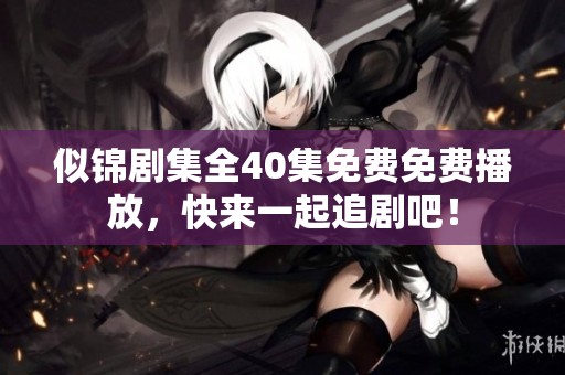 似锦剧集全40集免费免费播放，快来一起追剧吧！