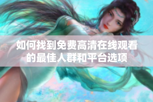 如何找到免费高清在线观看的最佳人群和平台选项