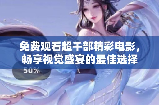 免费观看超千部精彩电影，畅享视觉盛宴的最佳选择