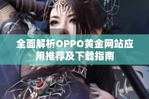 全面解析OPPO黄金网站应用推荐及下载指南