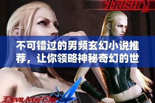 不可错过的男频玄幻小说推荐，让你领略神秘奇幻的世界魅力