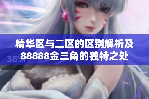 精华区与二区的区别解析及88888金三角的独特之处