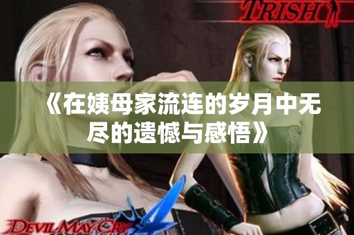 《在姨母家流连的岁月中无尽的遗憾与感悟》