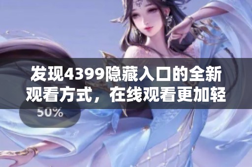 发现4399隐藏入口的全新观看方式，在线观看更加轻松便捷