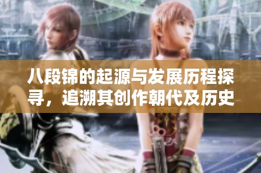 八段锦的起源与发展历程探寻，追溯其创作朝代及历史背景