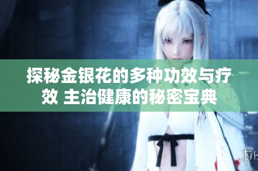 探秘金银花的多种功效与疗效 主治健康的秘密宝典