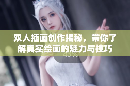 双人插画创作揭秘，带你了解真实绘画的魅力与技巧