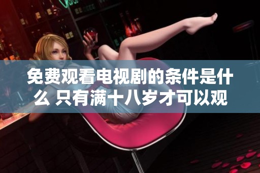 免费观看电视剧的条件是什么 只有满十八岁才可以观看吗