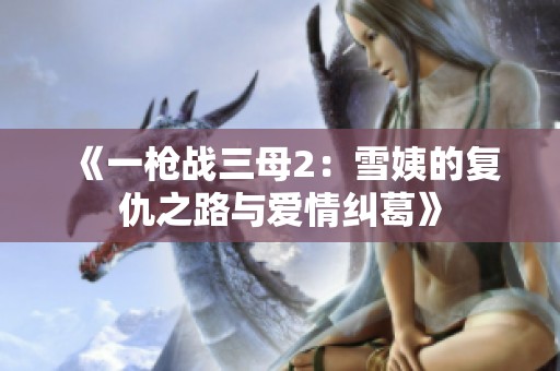 《一枪战三母2：雪姨的复仇之路与爱情纠葛》